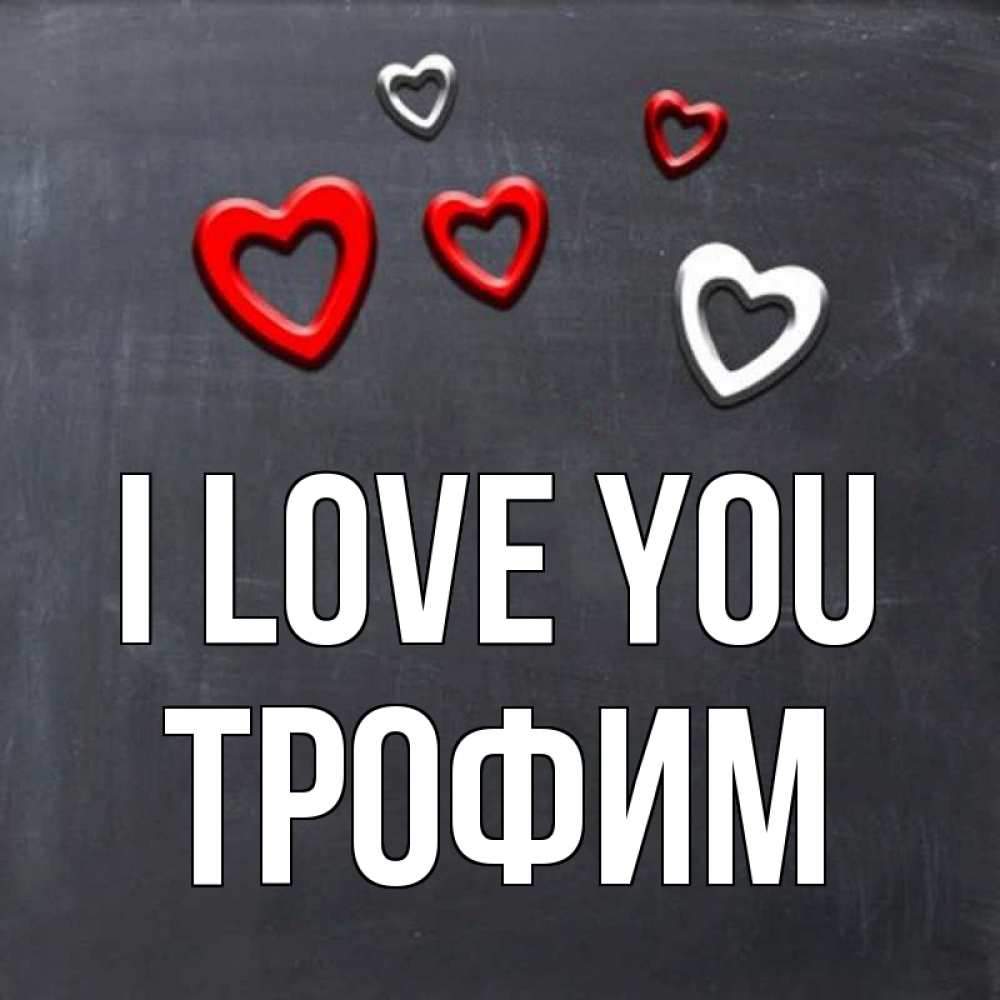 Greetings card с именем, Трофим I love you сердечки белые и красные Greetings with text for free download 
