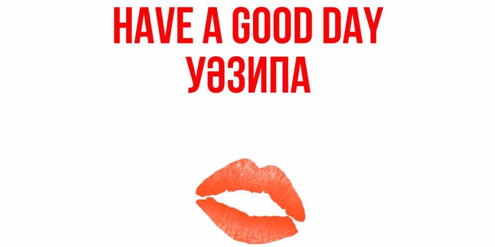Greetings card с именем, УӘЗИПА Have a good day удачного дня с поцелуем Greetings with text for free download 
