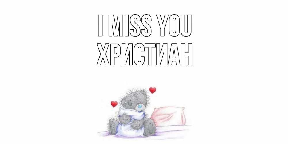 Greetings card с именем, Христиан I miss you мишка Greetings with text for free download 