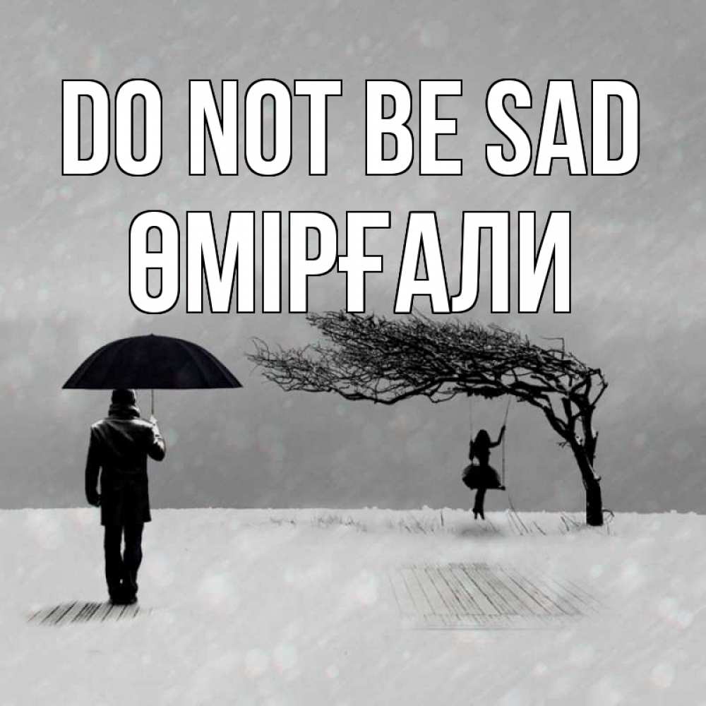 Greetings card с именем, ӨМІРҒАЛИ Do not be sad девушка на качели и мужчина под зонтом Greetings with text for free download 