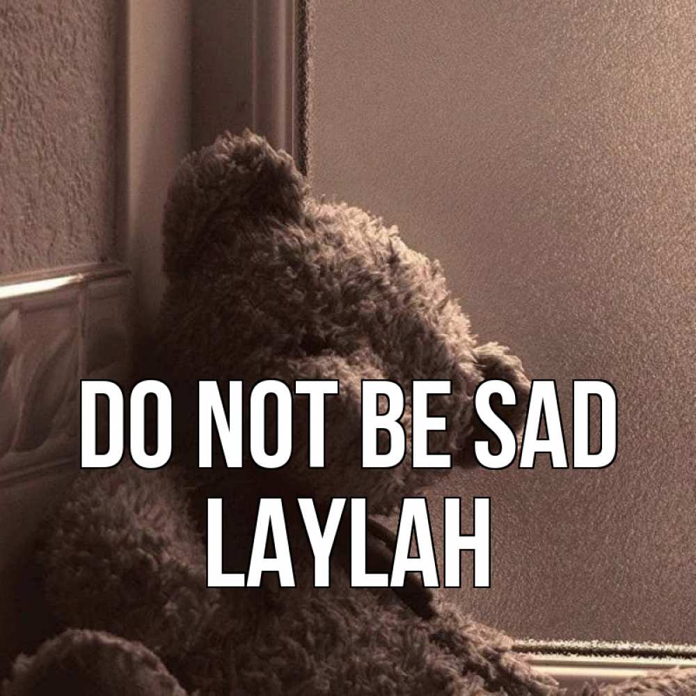 Greetings card с именем, Laylah Do not be sad стекол рефленое Greetings with text for free download 