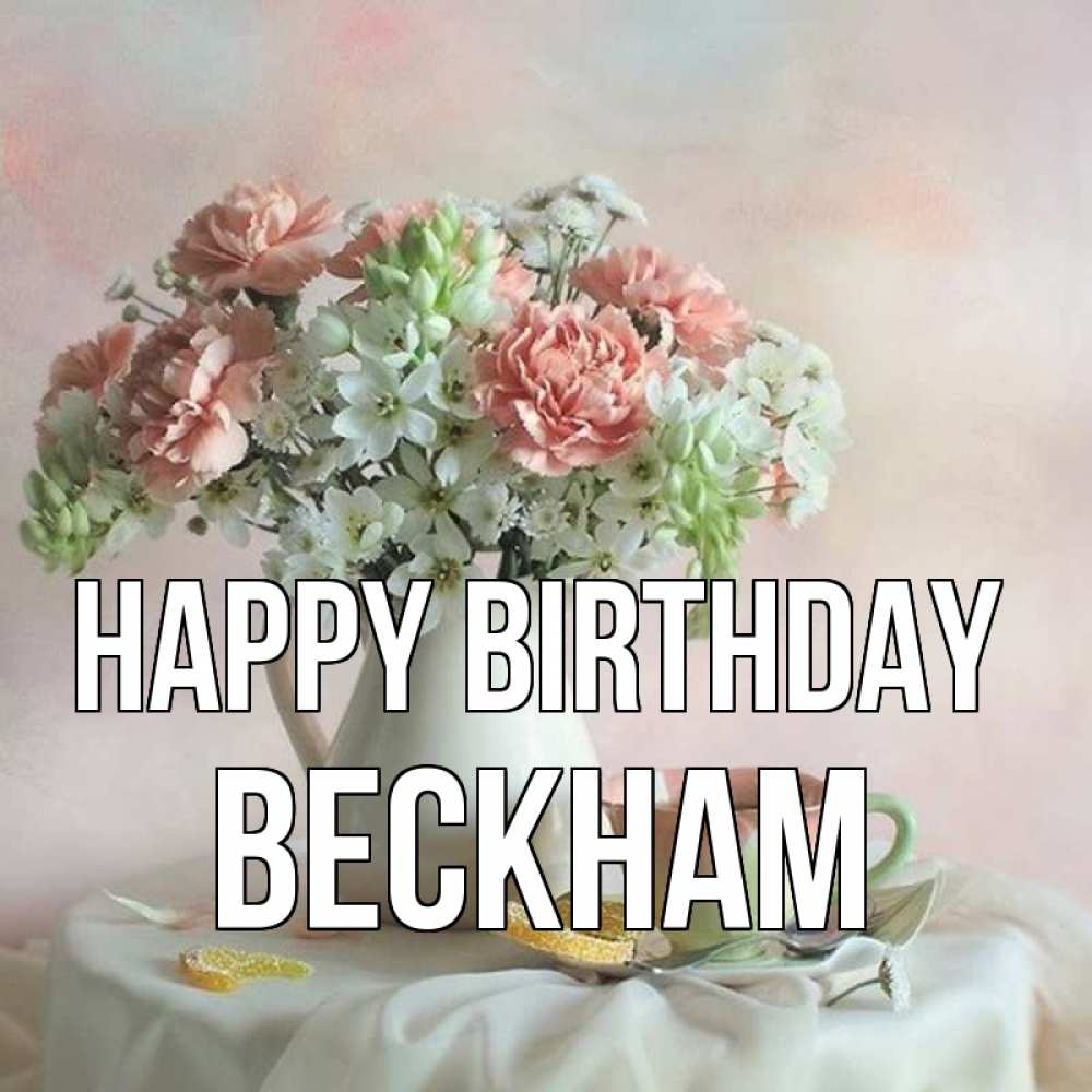 Greetings card с именем, Beckham Happy Birthday с цветами Greetings with text for free download 