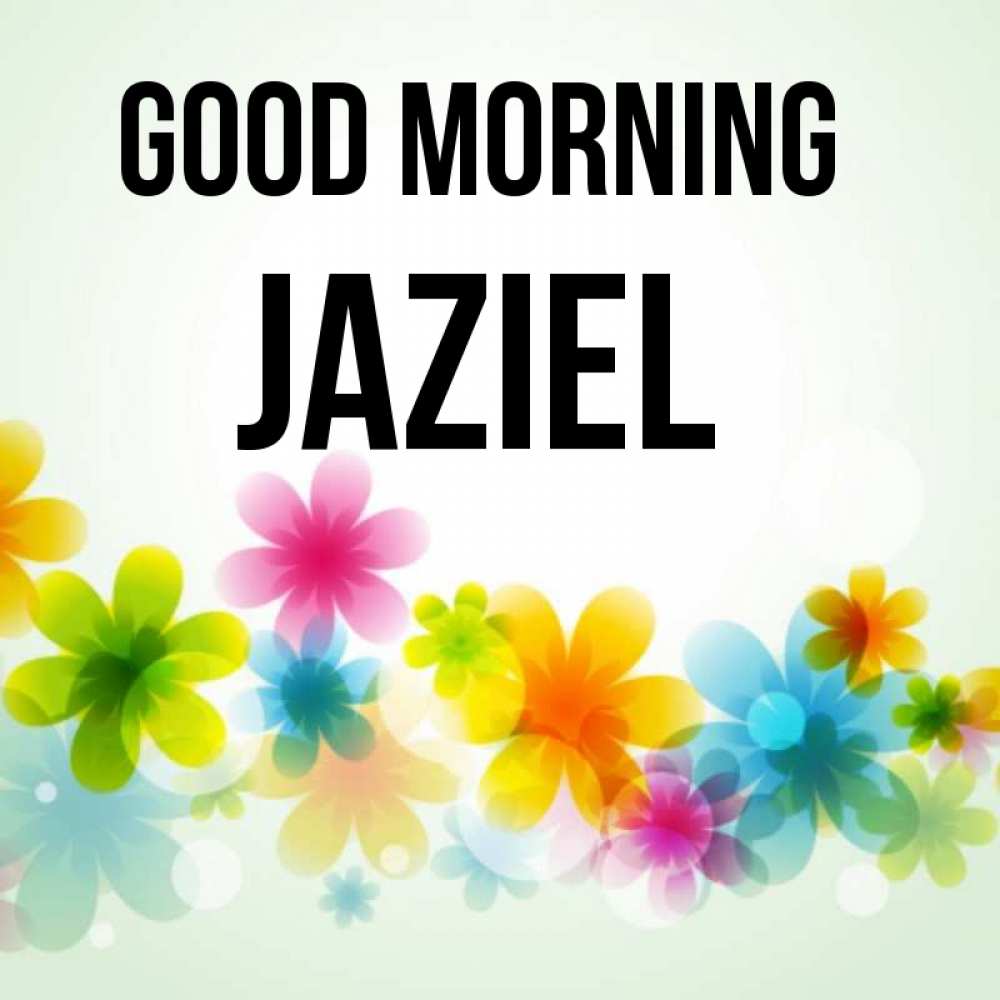 Greetings card с именем, Jaziel Good morning позитивные цветочки Greetings with text for free download 