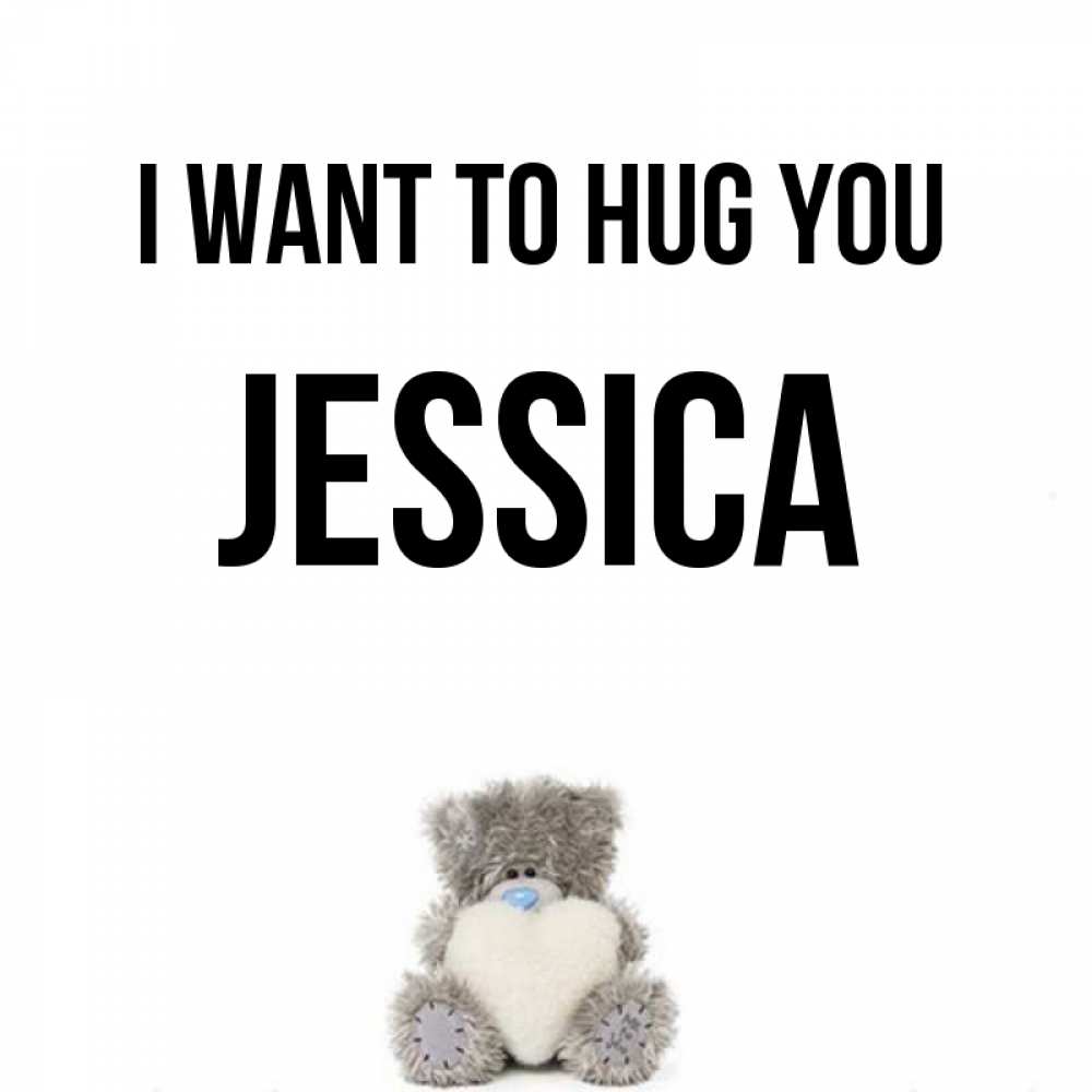 Greetings card с именем, Jessica I want to hug you медвежонок с сердечком белого цвета Greetings with text for free download 