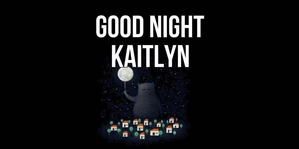 Greetings card с именем, Kaitlyn Good night кот,луна, ночь, звезды Greetings with text for free download 