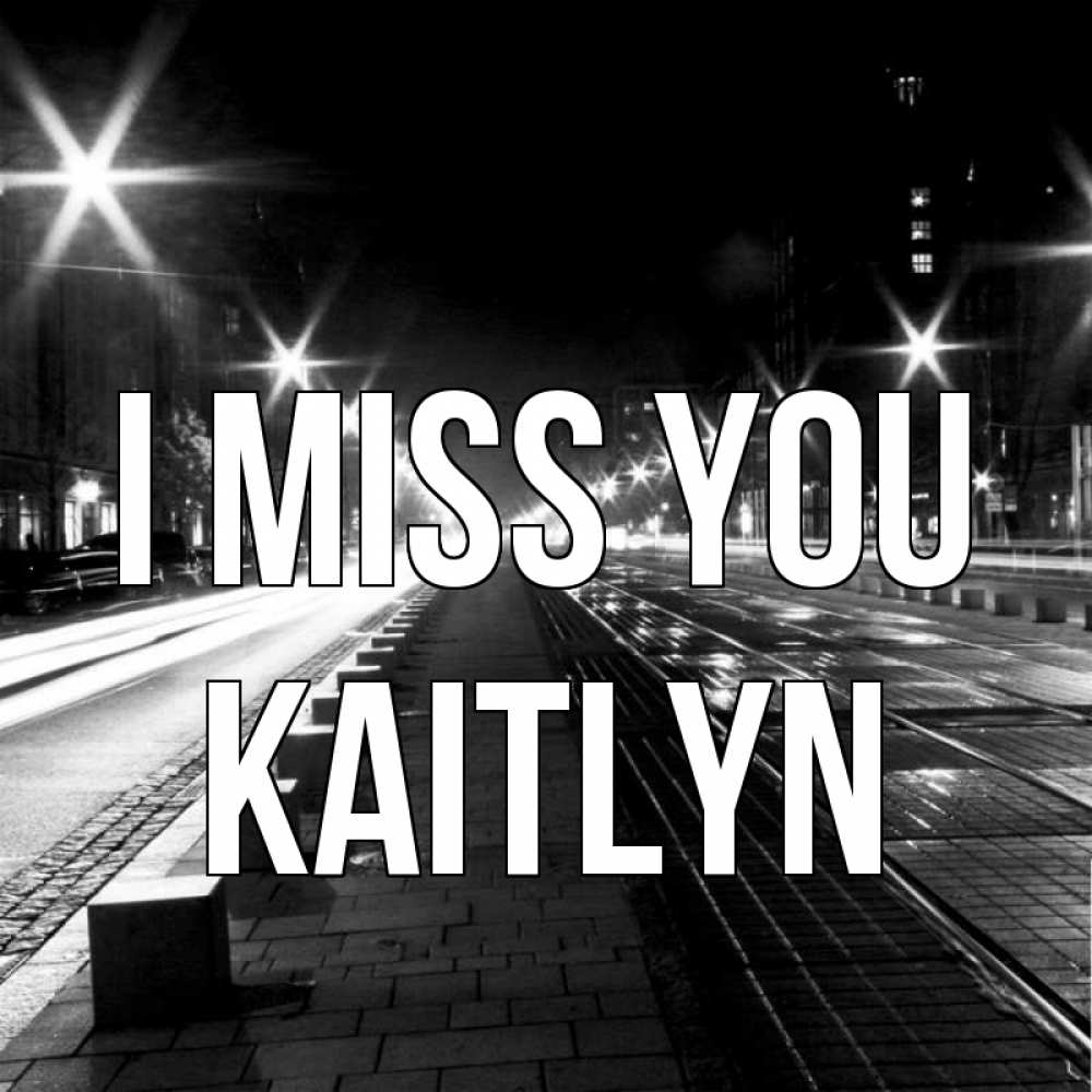 Greetings card с именем, Kaitlyn I miss you проспект Greetings with text for free download 