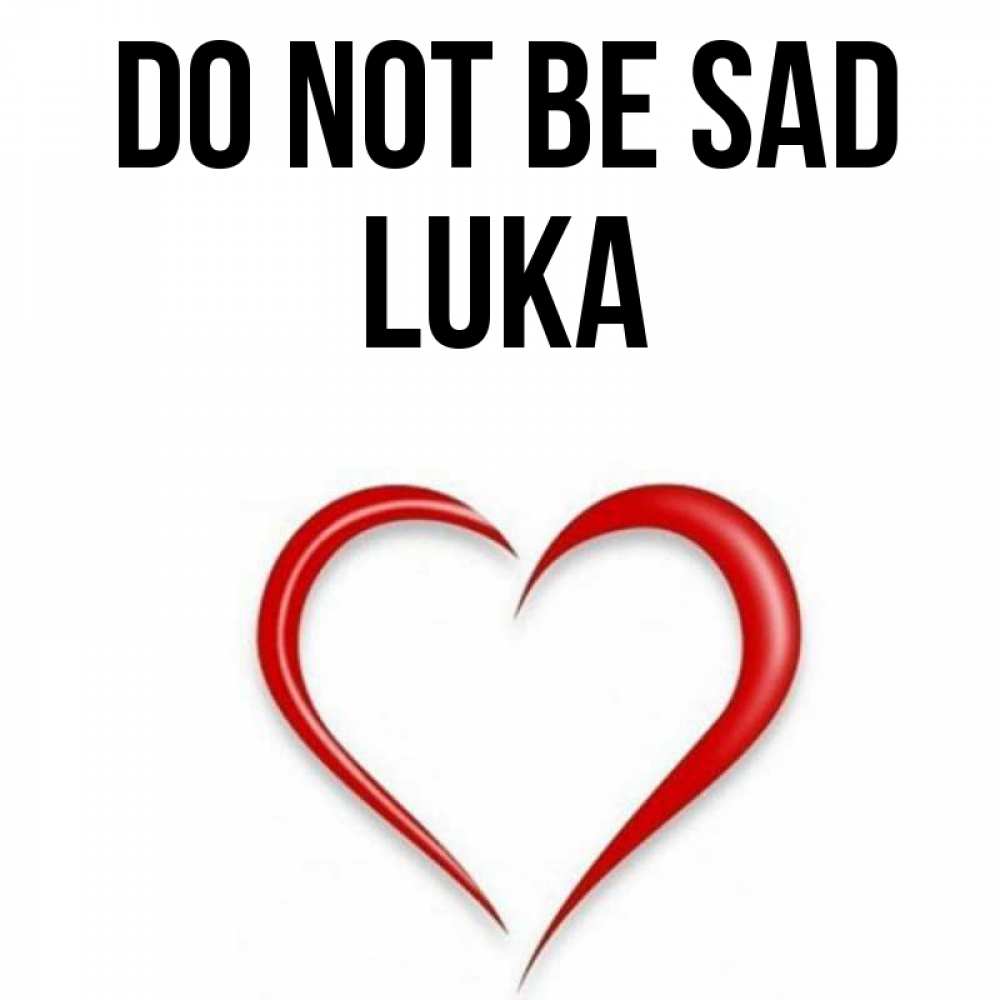Greetings card с именем, Luka Do not be sad для любимой Greetings with text for free download 