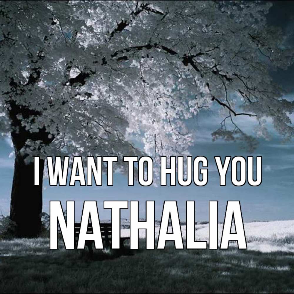 Greetings card с именем, Nathalia I want to hug you дерево Greetings with text for free download 