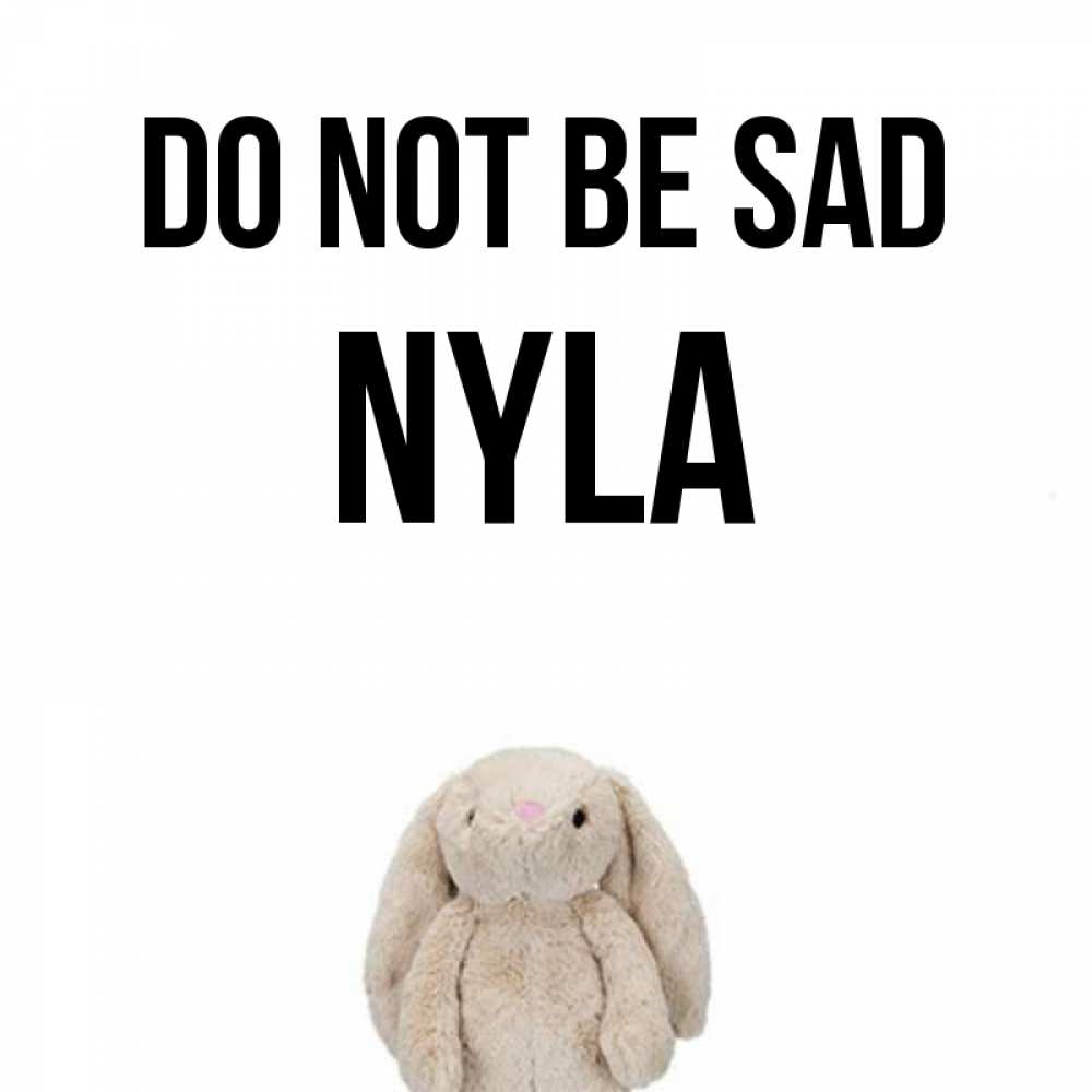 Greetings card с именем, Nyla Do not be sad детская игрушка зайчика Greetings with text for free download 