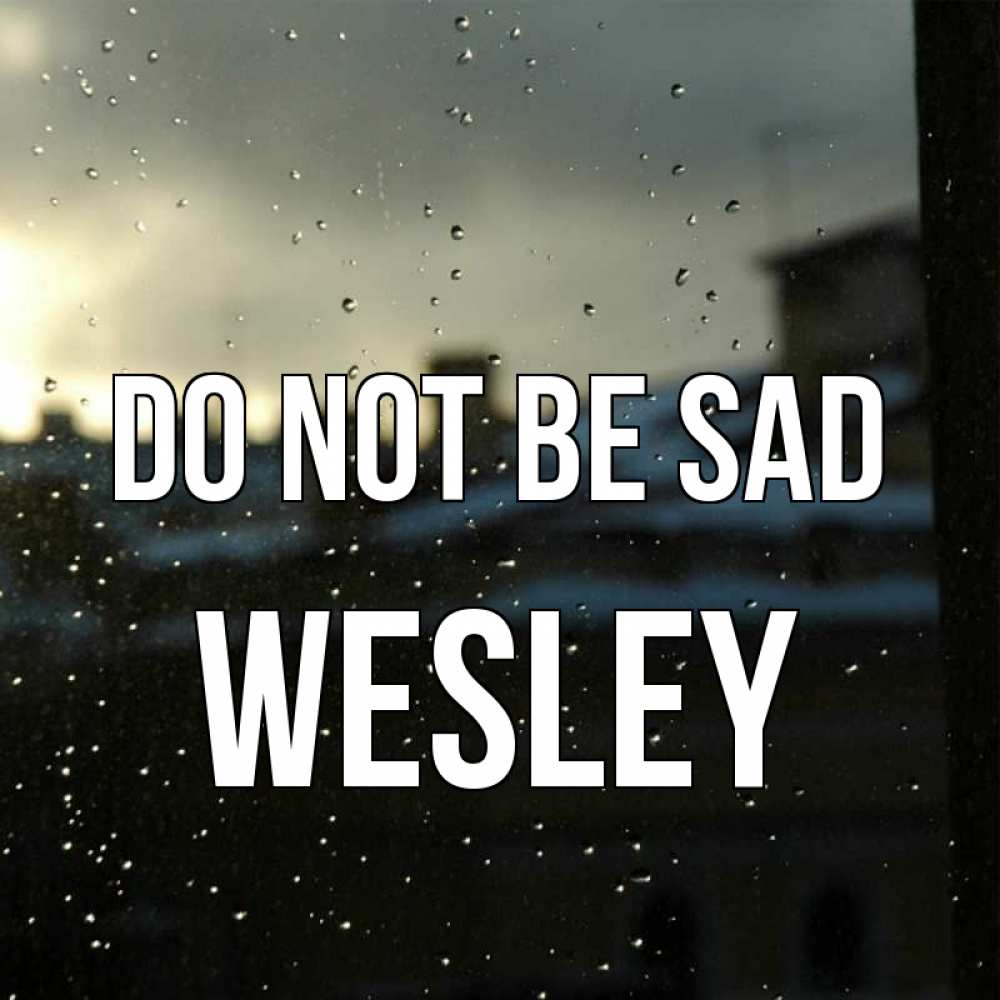 Greetings card с именем, Wesley Do not be sad вид на крыши Greetings with text for free download 