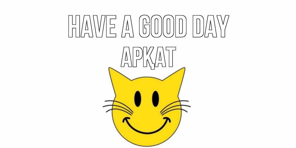 Greetings card с именем, Арқат Have a good day открытка с котом Greetings with text for free download 