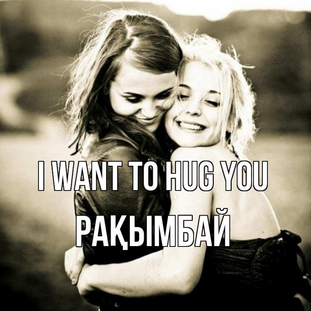Greetings card с именем, Рақымбай I want to hug you девочки обнимаются Greetings with text for free download 