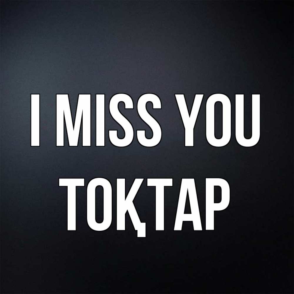 Greetings card с именем, ТОҚТАР I miss you с подписью Greetings with text for free download 