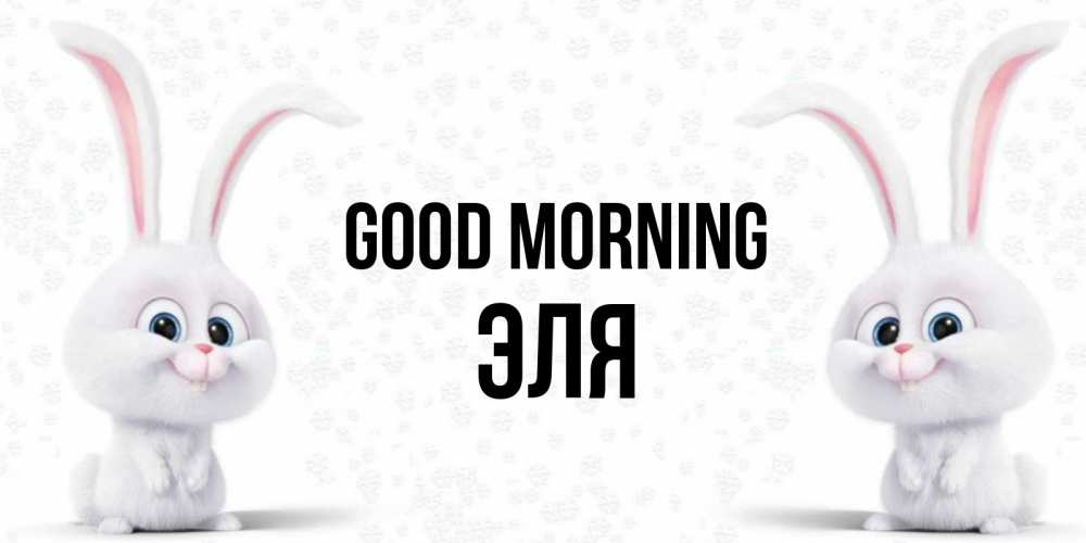 Greetings card с именем, Эля Good morning кролики с длинными ушками Greetings with text for free download 