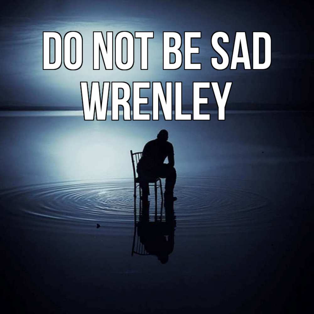 Greetings card с именем, Wrenley Do not be sad разводы на воде Greetings with text for free download 