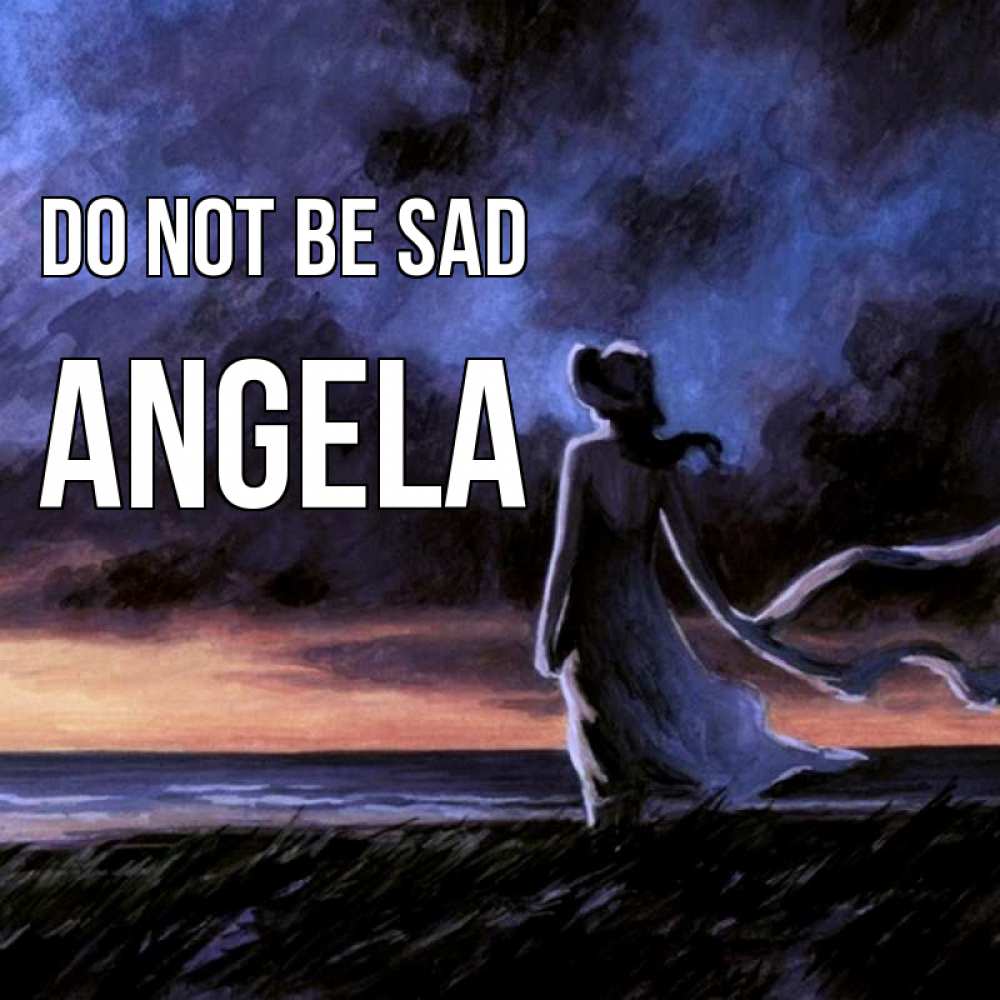 Greetings card с именем, Angela Do not be sad картина Greetings with text for free download 