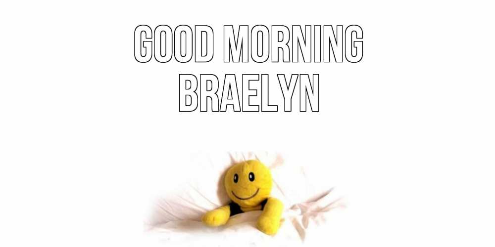 Greetings card с именем, Braelyn Good morning смайл, кровать Greetings with text for free download 