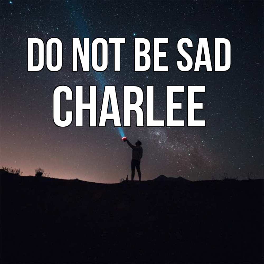 Greetings card с именем, Charlee Do not be sad луч света и млечный путь Greetings with text for free download 