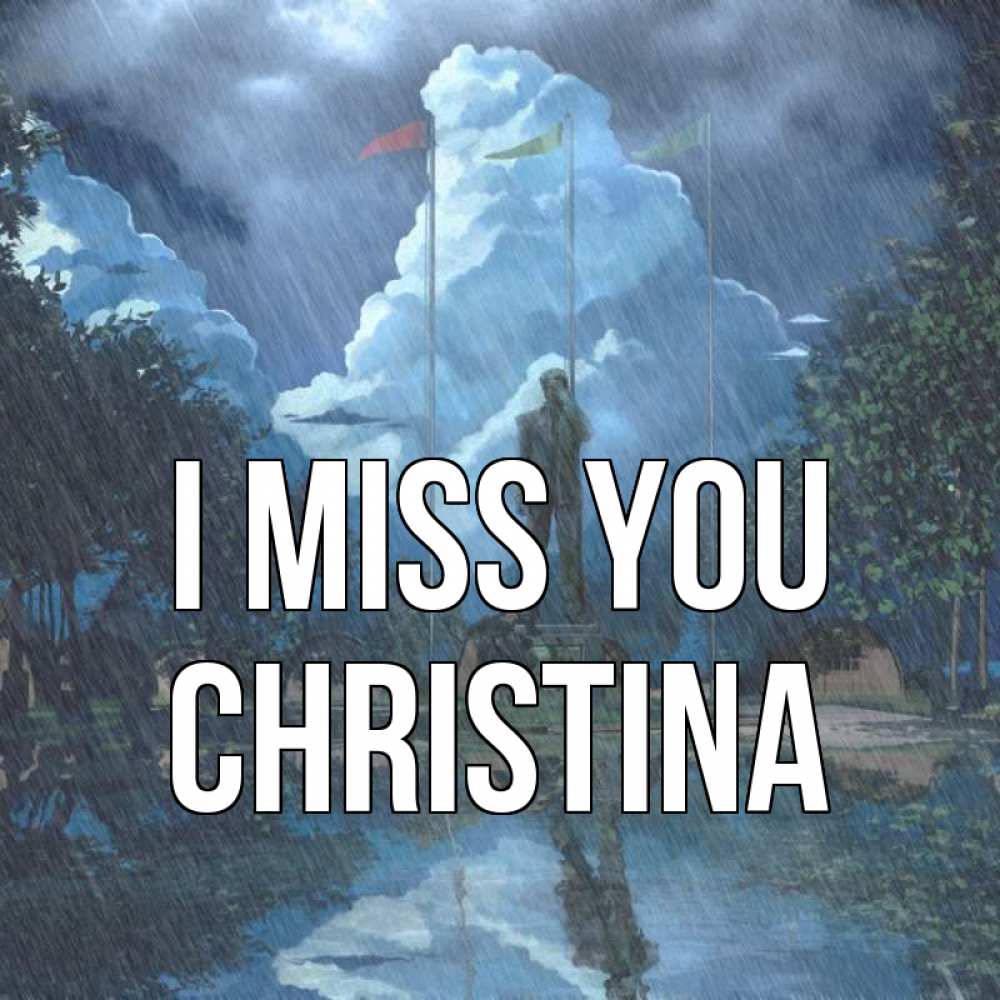 Greetings card с именем, Christina I miss you печалька Greetings with text for free download 