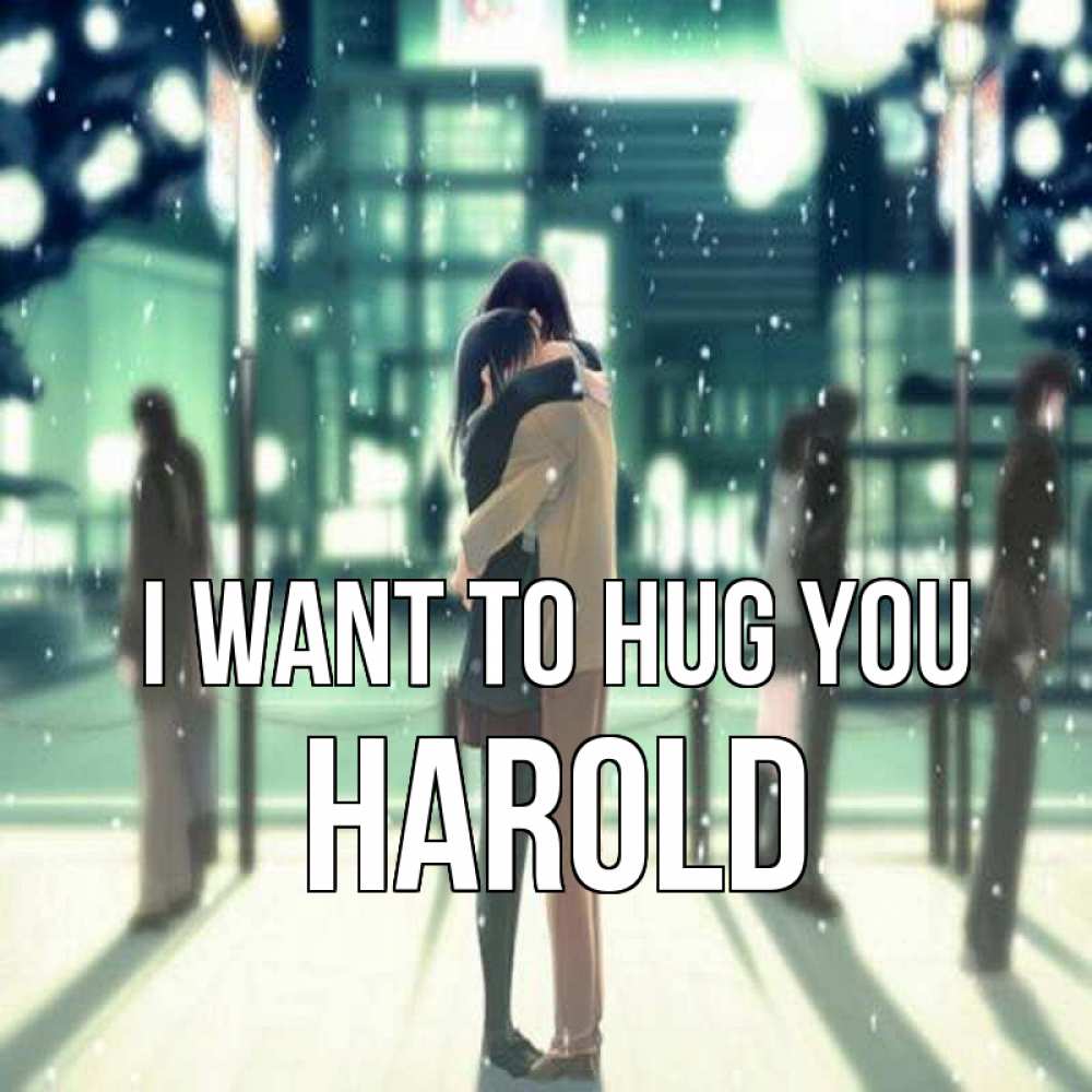 Greetings card с именем, Harold I want to hug you парень обнимает подругу Greetings with text for free download 
