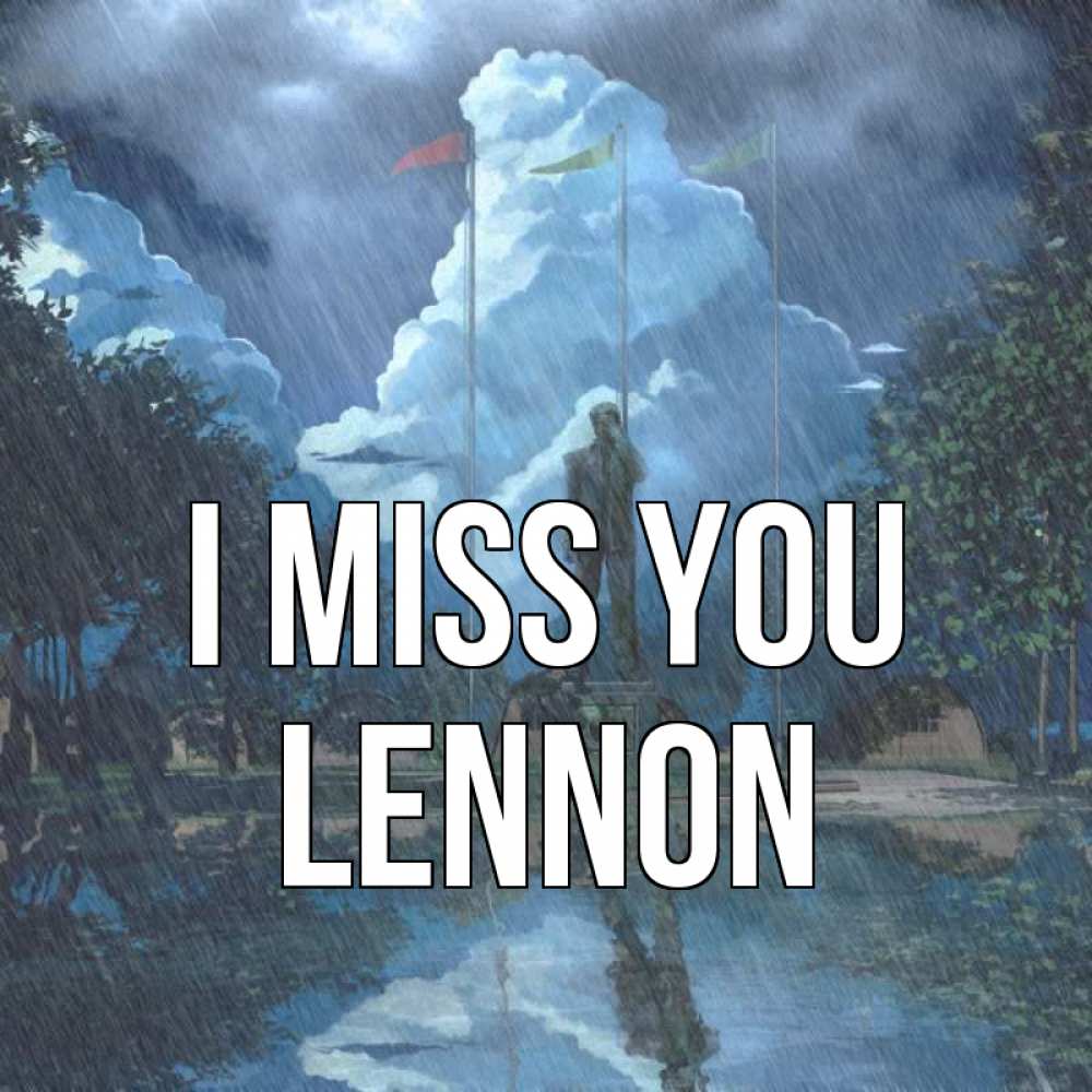 Greetings card с именем, Lennon I miss you печалька Greetings with text for free download 