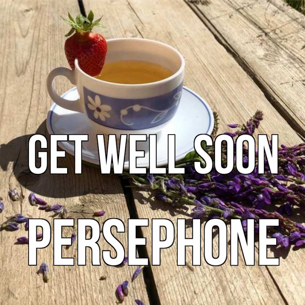 Greetings card с именем, Persephone Get well soon чай Greetings with text for free download 