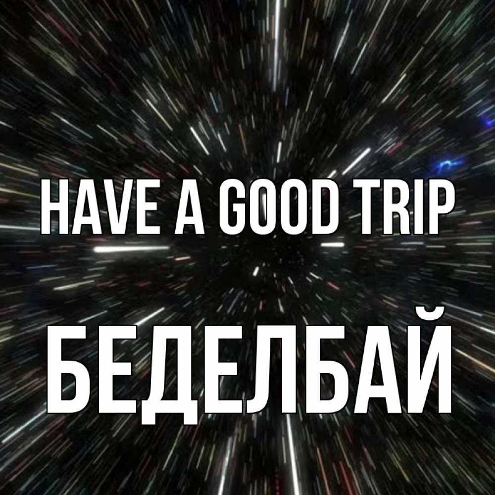Greetings card с именем, Беделбай Have a good trip туннель Greetings with text for free download 