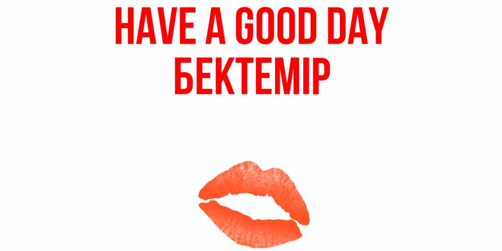 Greetings card с именем, Бектемір Have a good day удачного дня с поцелуем Greetings with text for free download 