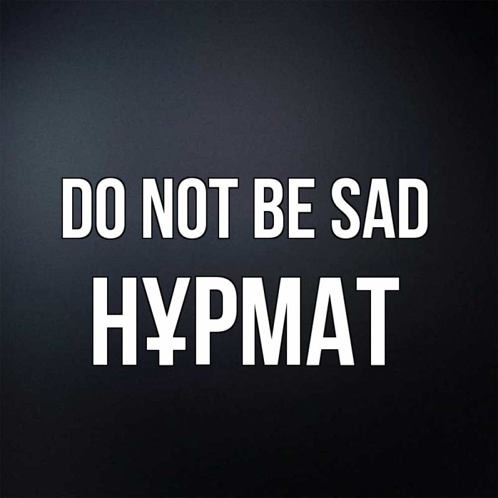 Greetings card с именем, Нұрмат Do not be sad Градиент серый Greetings with text for free download 