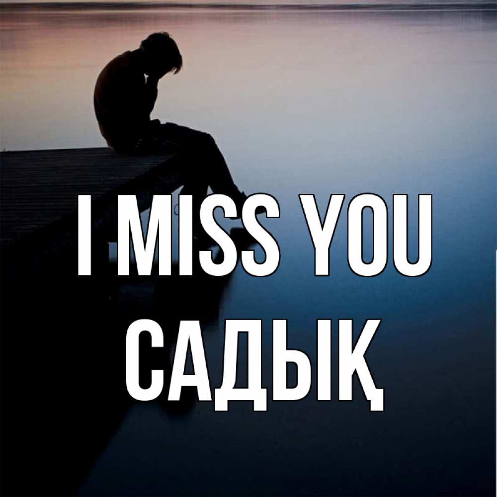 Greetings card с именем, САДЫҚ I miss you печаль Greetings with text for free download 