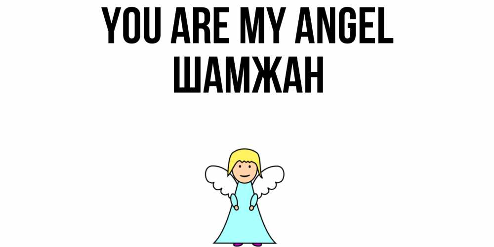 Greetings card с именем, ШАМЖАН You are my angel ангел Greetings with text for free download 