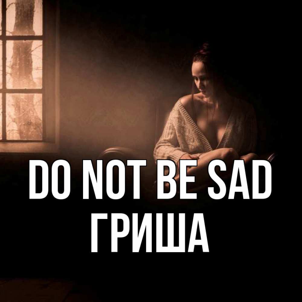 Greetings card с именем, Гриша Do not be sad сидя у окна Greetings with text for free download 