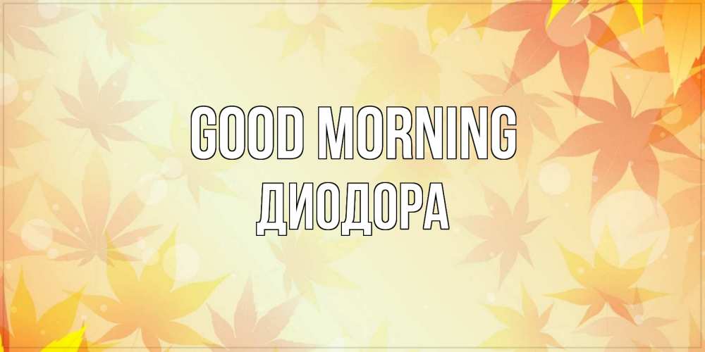 Greetings card с именем, Диодора Good morning доброе утро Greetings with text for free download 