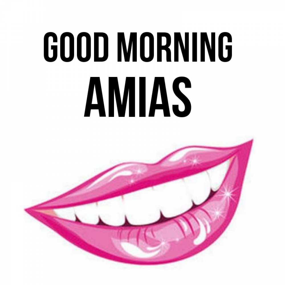 Greetings card с именем, Amias Good morning розовые губы и белые зубы Greetings with text for free download 