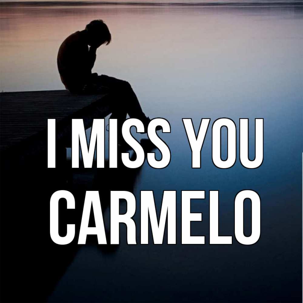 Greetings card с именем, Carmelo I miss you печаль Greetings with text for free download 
