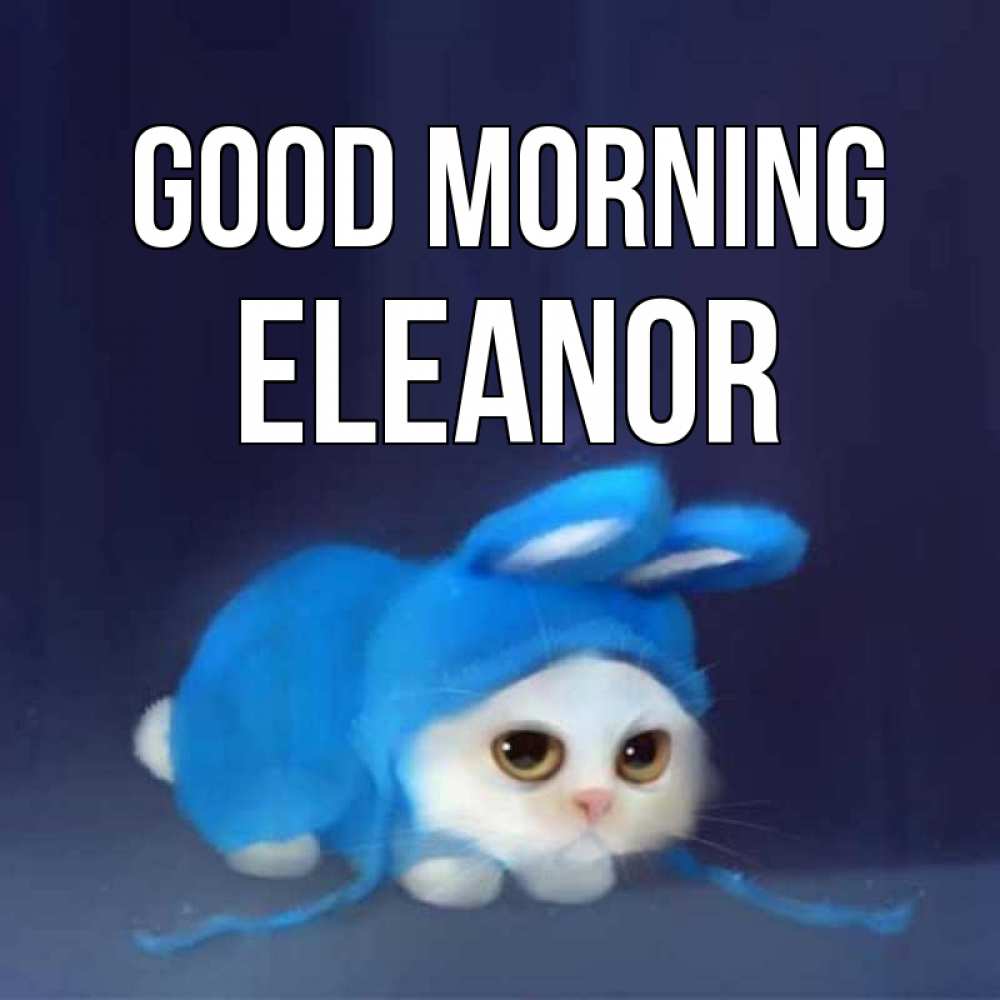 Greetings card с именем, Eleanor Good morning открытки красивые скачать бесплатно Greetings with text for free download 