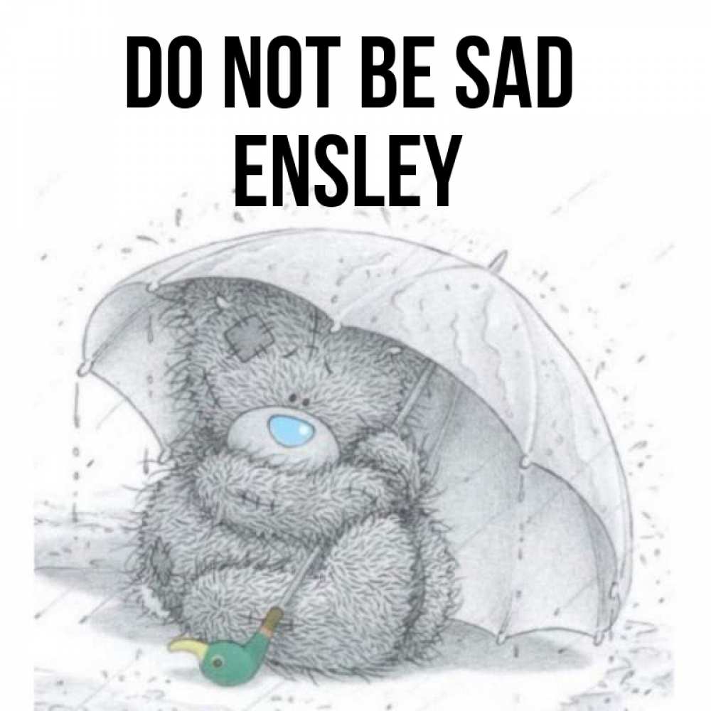 Greetings card с именем, Ensley Do not be sad спасите мишку Тедди Greetings with text for free download 