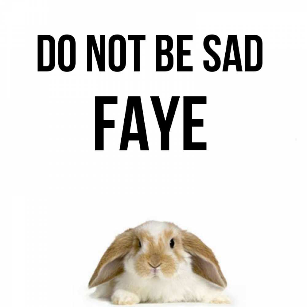 Greetings card с именем, Faye Do not be sad коричнево белый заяц с большими ушками Greetings with text for free download 