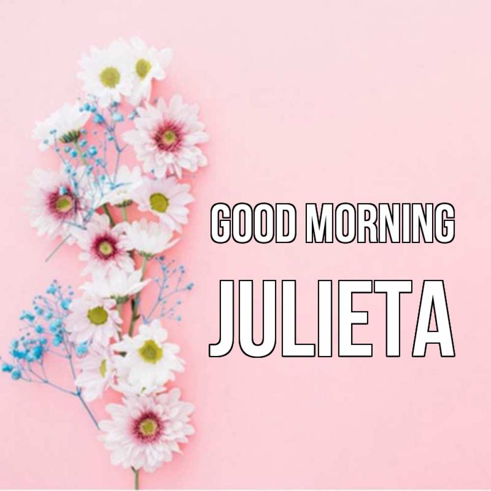 Greetings card с именем, Julieta Good morning цветы с подписью Greetings with text for free download 