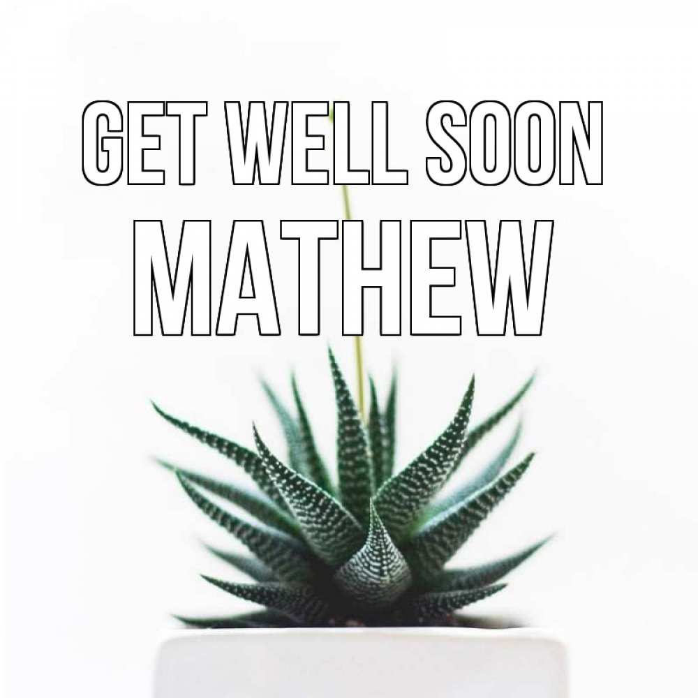 Greetings card с именем, Mathew Get well soon короче это непонятная колючка Greetings with text for free download 