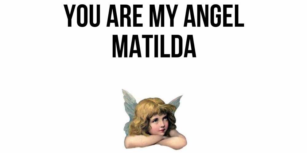Greetings card с именем, Matilda You are my angel ангел Greetings with text for free download 