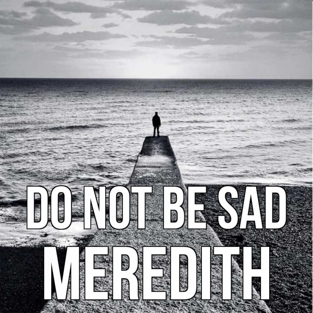 Greetings card с именем, Meredith Do not be sad море Greetings with text for free download 