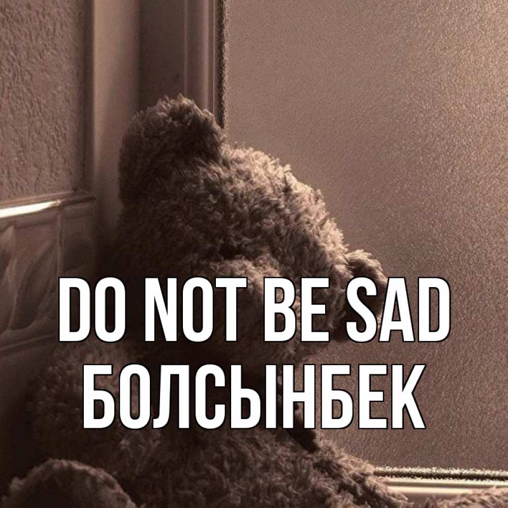 Greetings card с именем, Болсынбек Do not be sad стекол рефленое Greetings with text for free download 