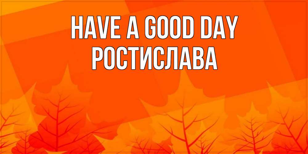 Greetings card с именем, Ростислава Have a good day осеннее настроение Greetings with text for free download 