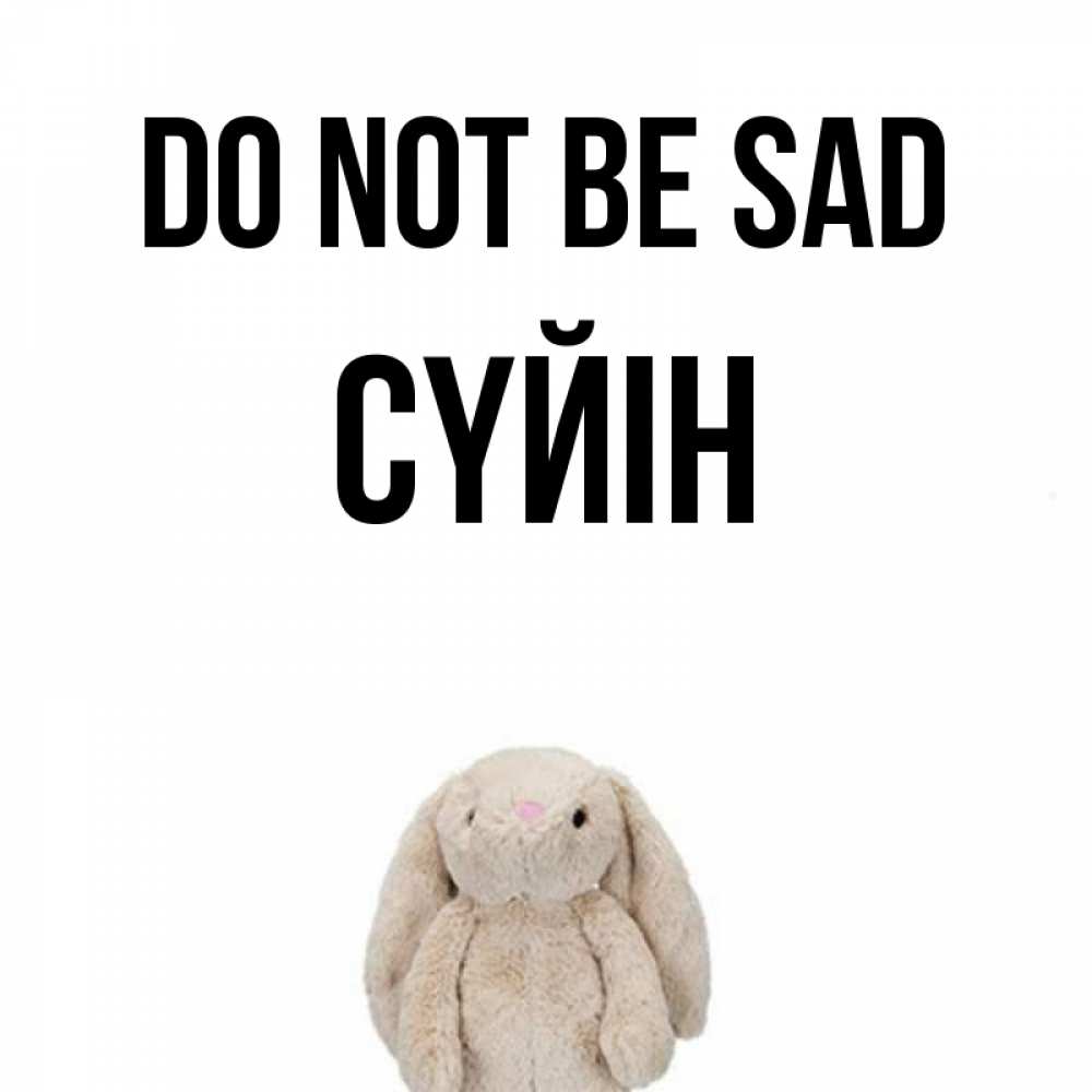 Greetings card с именем, СҮЙІН Do not be sad детская игрушка зайчика Greetings with text for free download 