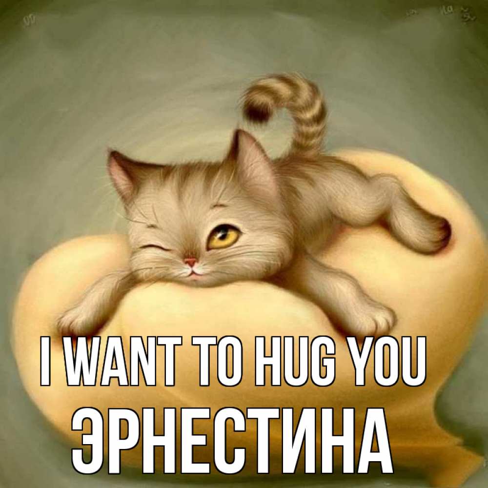 Greetings card с именем, Эрнестина I want to hug you кошечка Greetings with text for free download 