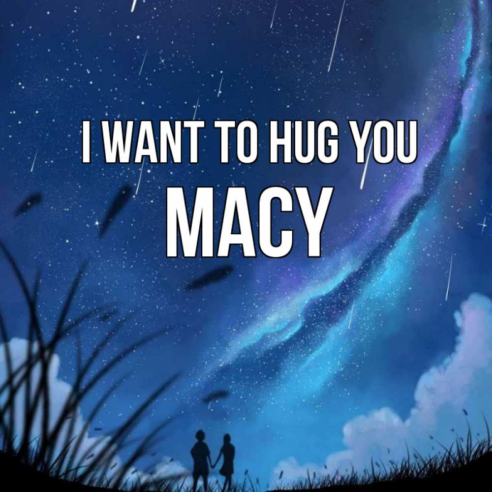 Greetings card с именем, Macy I want to hug you камыши Greetings with text for free download 