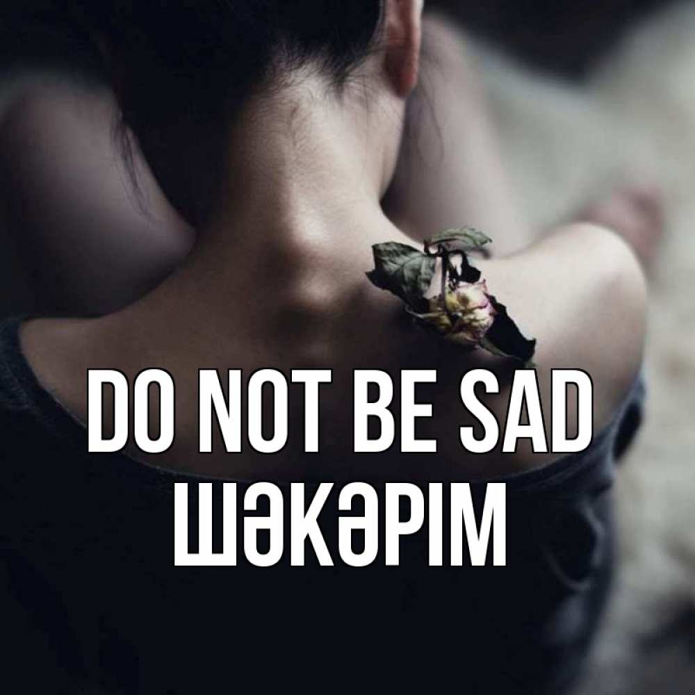 Greetings card с именем, ШӘКӘРІМ Do not be sad девушка со спины Greetings with text for free download 