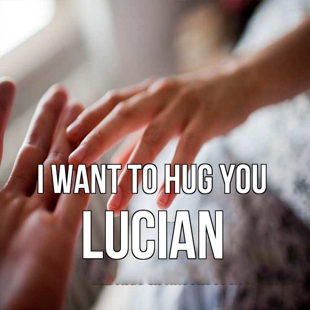 Greetings card с именем, Lucian I want to hug you прикосновение Greetings with text for free download 