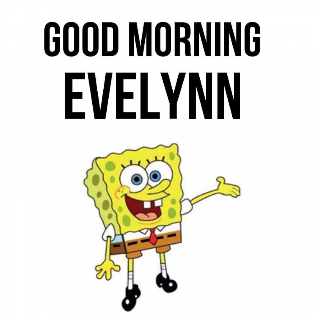 Greetings card с именем, Evelynn Good morning губка боб улыбается Greetings with text for free download 